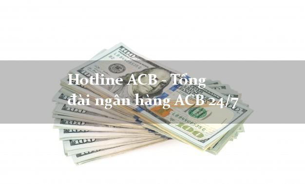 Hotline ACB - Tổng đài ngân hàng ACB 24/7 Hotline ACB - Tổng đài ngân hàng ACB 24/7