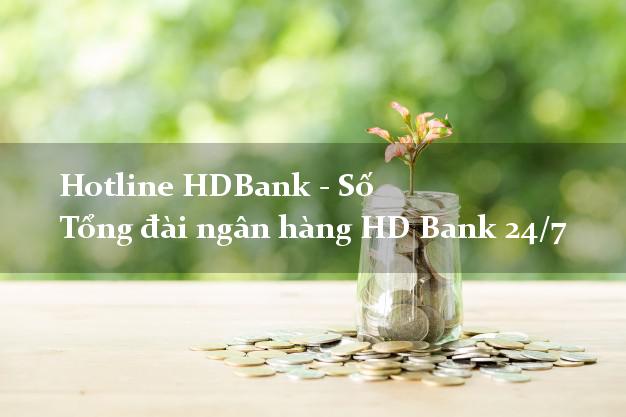 Hotline HDBank - Số Tổng đài ngân hàng HD Bank 24/7 Hotline HDBank - Số Tổng đài ngân hàng HD Bank 24/7