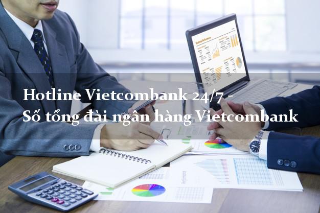Hotline Vietcombank 24/7 - Số tổng đài ngân hàng Vietcombank Hotline Vietcombank 24/7 - Số tổng đài ngân hàng Vietcombank