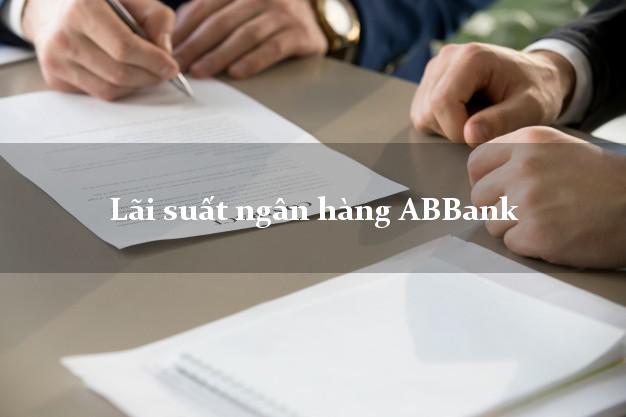 Lãi suất ngân hàng ABBank 5/2025 Lãi suất ngân hàng ABBank