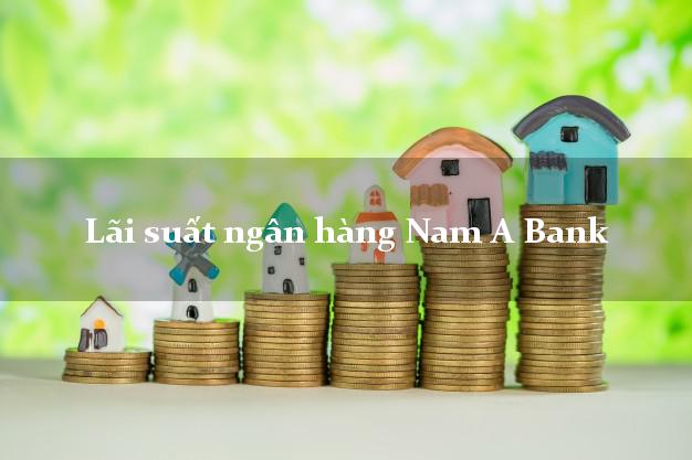 Lãi suất ngân hàng Nam A Bank Lãi suất ngân hàng Nam A Bank