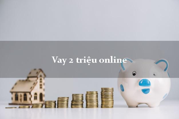Vay 2 triệu online chỉ cần CMND Vay 2 triệu online