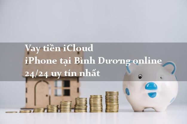 Vay tiền iCloud iPhone tại Bình Dương online 24/24 uy tín nhất